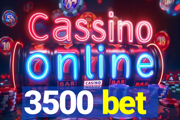3500 bet